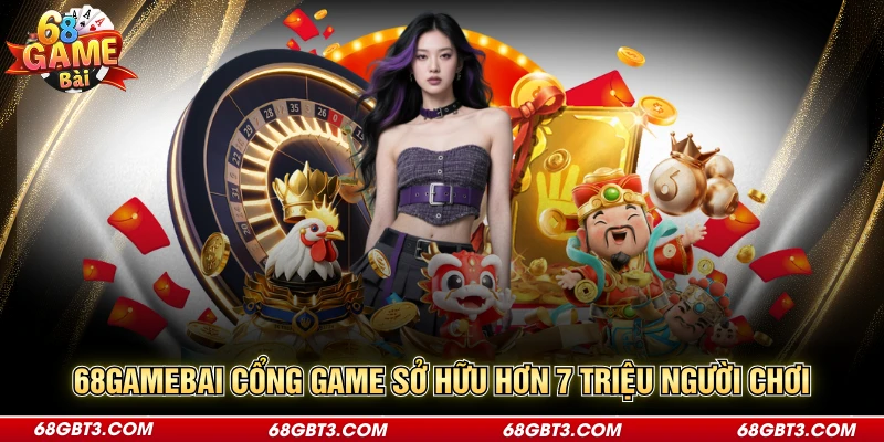 68GAMEBAI cổng game sở hữu hơn 7 triệu người chơi