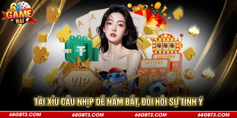 Tài xỉu cầu nhịp dễ nắm bắt, đòi hỏi sự tinh ý